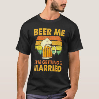 Beer Me I'm Getting Married Men   Groom Bachelor P T-Shirt