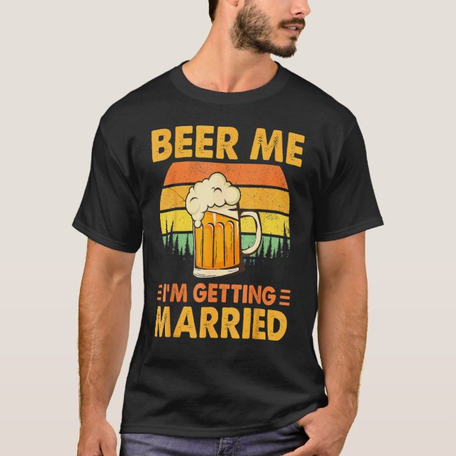 Beer Me I'm Getting Married Men   Groom Bachelor P T-Shirt (Front)