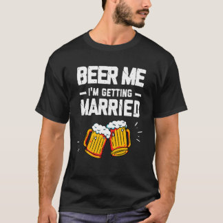 Beer Me I'm Getting Married Men  Groom Bachelor Pa T-Shirt