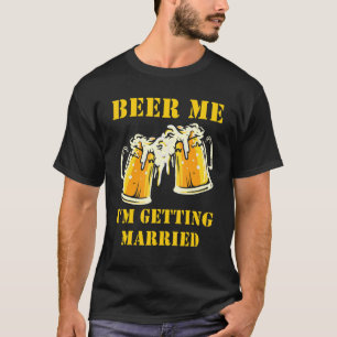 Beer Me I'm Getting Married Men Groom Bachelor Par T-Shirt