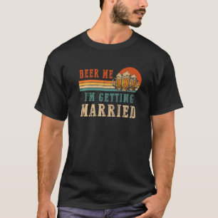 Beer Me I'm Getting Married Men Groom Bachelor Par T-Shirt