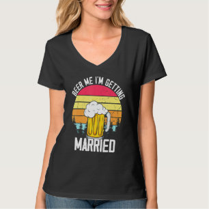 Beer Me Im Getting Married Men Groom Bachelor Part T-Shirt