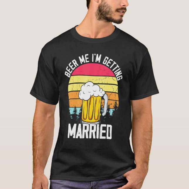 Beer Me Im Getting Married Men Groom Bachelor Part T-Shirt (Front)