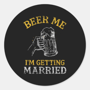 Beer Me Im Getting Married Party Groom Bachelor Br Classic Round Sticker