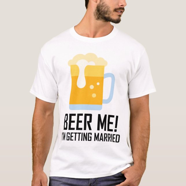Beer Me I'm Getting Married T-Shirt (Front)