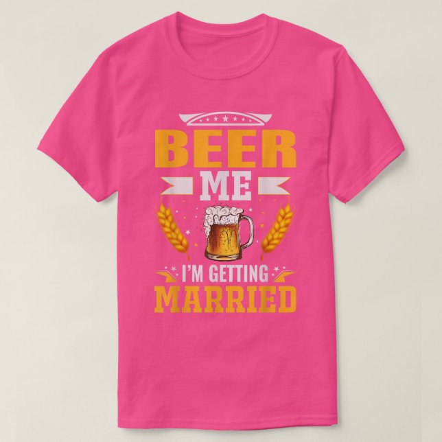 Beer me Im getting married, The bachelor party is  T-Shirt (Design Front)