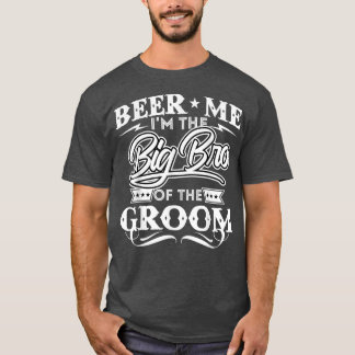 Beer Me Im The Big Brother Of The Groom Drinker Be T-Shirt