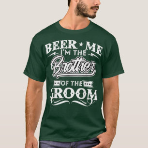 Beer Me I'm The Brother Of The Groom Drinker Beers T-Shirt