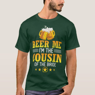 Beer Me Im The Cousin Of The Bride Husband Wife Dr T-Shirt