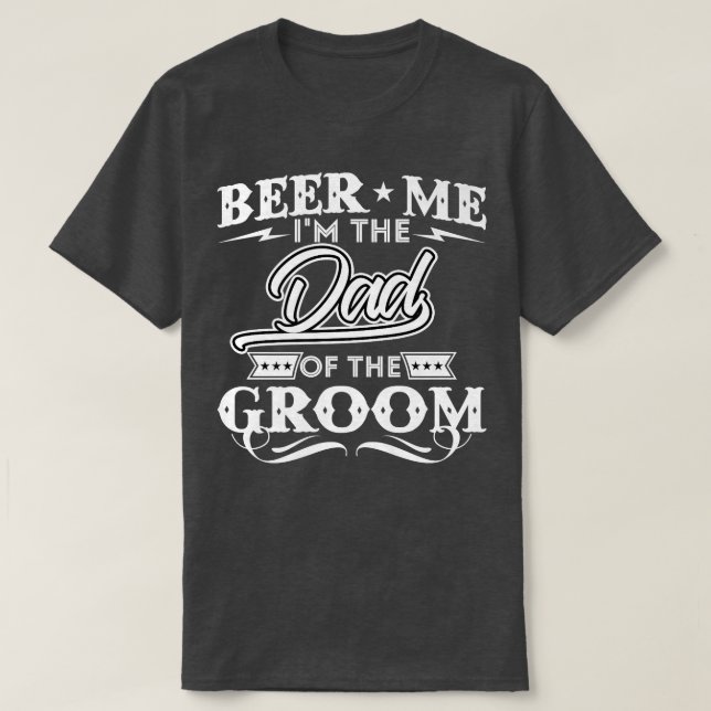 Beer Me Im The Dad Of The Groom Drinker Beers Wedd T-Shirt (Design Front)