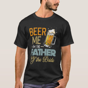 Beer Me I'm The Father Of The Bride Father's Day T-Shirt