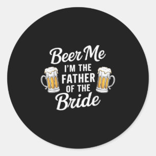 Beer Me Im The Father Of The Bride Funny Drink Bee Classic Round Sticker