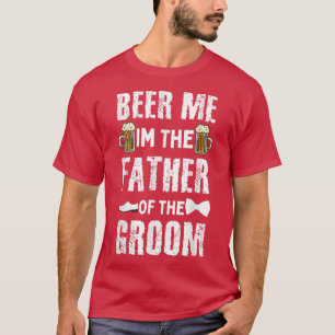 Beer Me Im The Father Of the Groom Funny Groom For T-Shirt