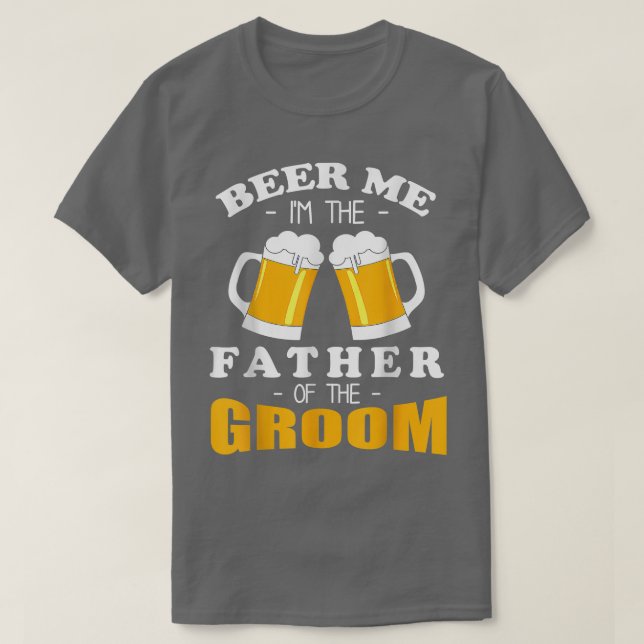 Beer Me Im The Father Of The Groom  T-Shirt (Design Front)
