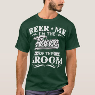 Beer Me Im The Fiance Of The Groom Drinker Beers W T-Shirt