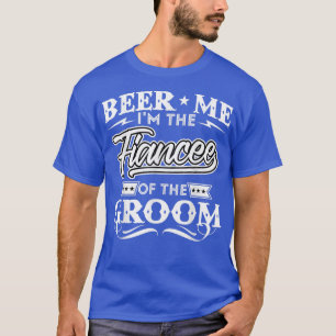 Beer Me Im The Fiancee Of The Groom Drinker Beers T-Shirt