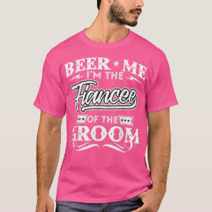 Beer Me Im The Fiancee Of The Groom Drinker Beers T-Shirt