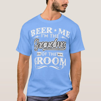 Beer Me Im The Grandma Of The Groom Drinker Beers  T-Shirt