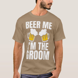 Beer Me Im The Groom Bachelor Party Wedding Funny  T-Shirt