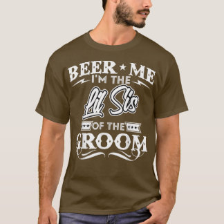 Beer Me Im The Little Sister Of The Groom Drinker  T-Shirt