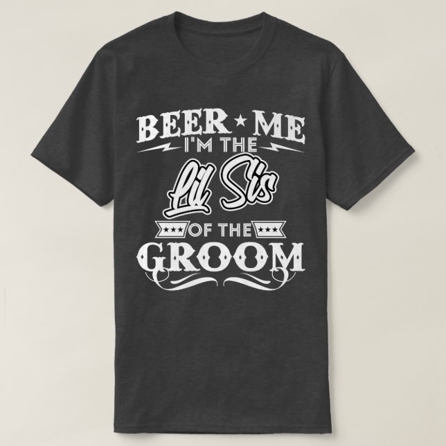 Beer Me Im The Little Sister Of The Groom Drinker  T-Shirt (Design Front)