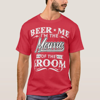 Beer Me Im The Mama Of The Groom Drinker Beers Wed T-Shirt