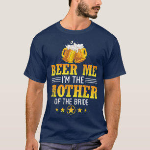 Beer Me Im The Mother Of The Bride Husband Wife Dr T-Shirt