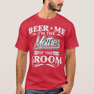 Beer Me Im The Mother Of The Groom Drinker Beers W T-Shirt