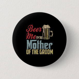 Beer Me Im The Mother Of The Groom Mothers Day Wed 6 Cm Round Badge