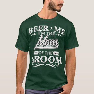 Beer Me Im The Mum Of The Groom Drinker Beers Wedd T-Shirt