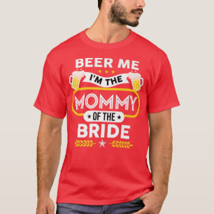 Beer Me I'm The Mummy Of The Bride Drinker Beers W T-Shirt