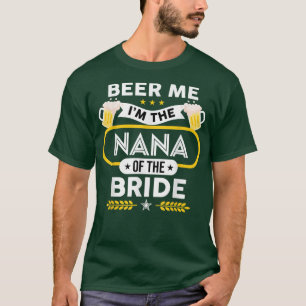 Beer Me I'm The Nana Of The Bride Drinker Beers We T-Shirt