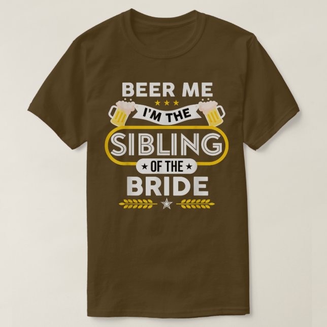 Beer Me I'm The Sibling Of The Bride Drinker Beers T-Shirt (Design Front)