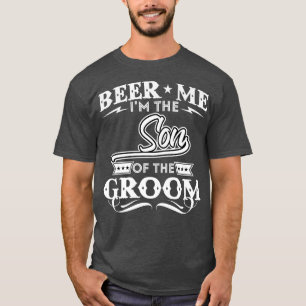 Beer Me Im The Son Of The Groom Drinker Beers Wedd T-Shirt