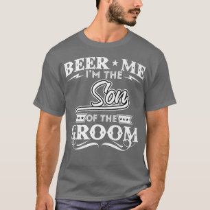Beer Me Im The Son Of The Groom Drinker Beers Wedd T-Shirt