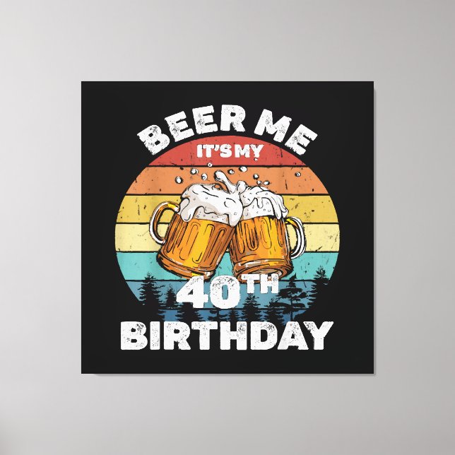 Beer Me It's My 40th Birthday Canvas Print (Front)
