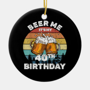 Beer Me It's My 40th Birthday Ceramic Tree Decoration