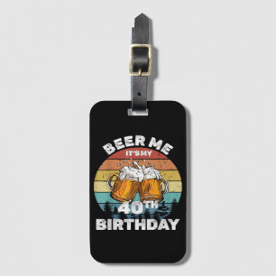 Beer Me It's My 40th Birthday Luggage Tag
