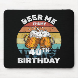 Beer Me It's My 40th Birthday Mouse Pad