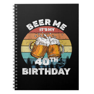 Beer Me It's My 40th Birthday Notebook