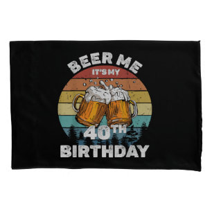 Beer Me It's My 40th Birthday Pillowcase