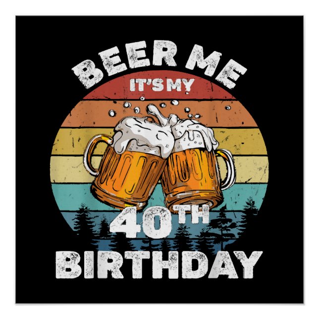 Beer Me It's My 40th Birthday Poster (Front)
