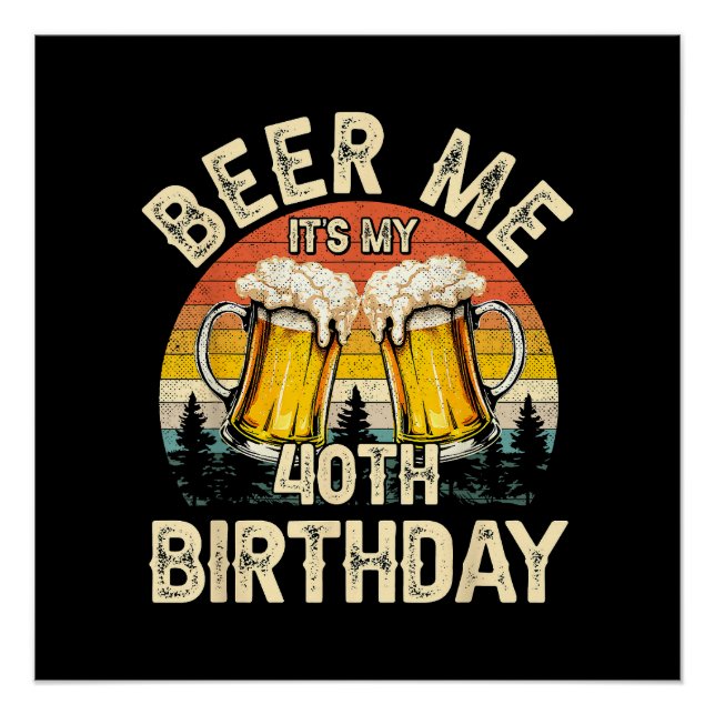 Beer Me It's My 40th Birthday Poster (Front)