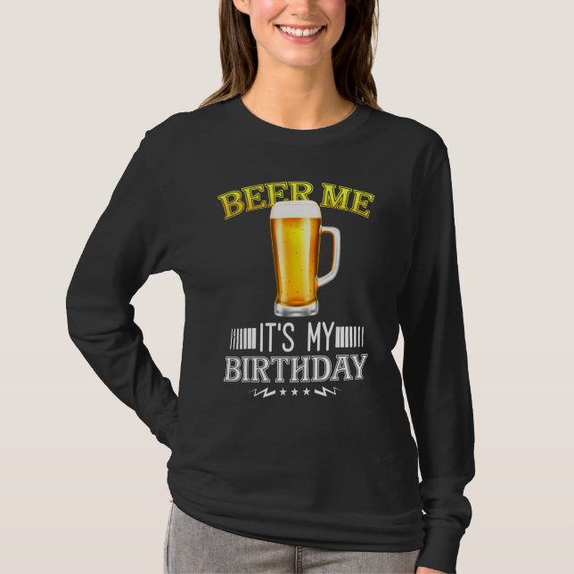 Beer Me Its My Birthday B Day Beer Party T-Shirt (Front)