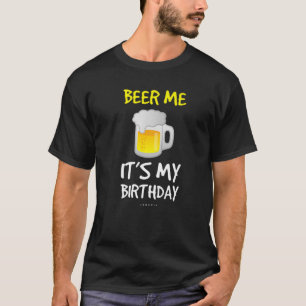 Beer Me Its My Birthday . Funny Drinking Beer T-Shirt