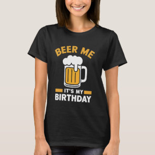 Beer Me Its My Birthday Funny Drinking Beer T-Shirt