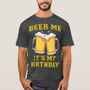 Beer Me Its My Birthday Funny Joke Drinking Alcoho T-Shirt
