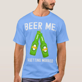 Beer Me Ix27m Getting Married Funny Bachelor Party T-Shirt