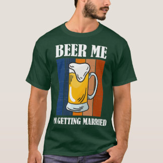 Beer Me Ix27m Getting Married Funny Groom 5 T-Shirt