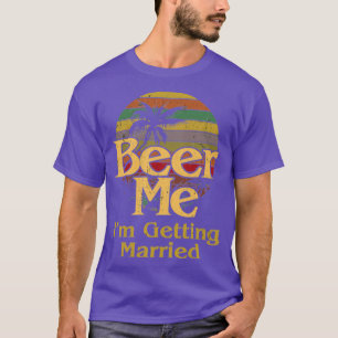 Beer Me Ix27M Getting Married Groom Bride Bachelor T-Shirt